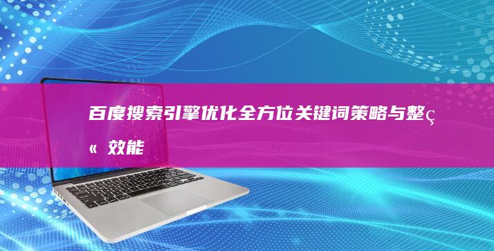 百度搜索引擎优化：全方位关键词策略与整站效能提升